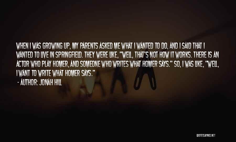Jonah Hill Quotes: When I Was Growing Up, My Parents Asked Me What I Wanted To Do, And I Said That I Wanted