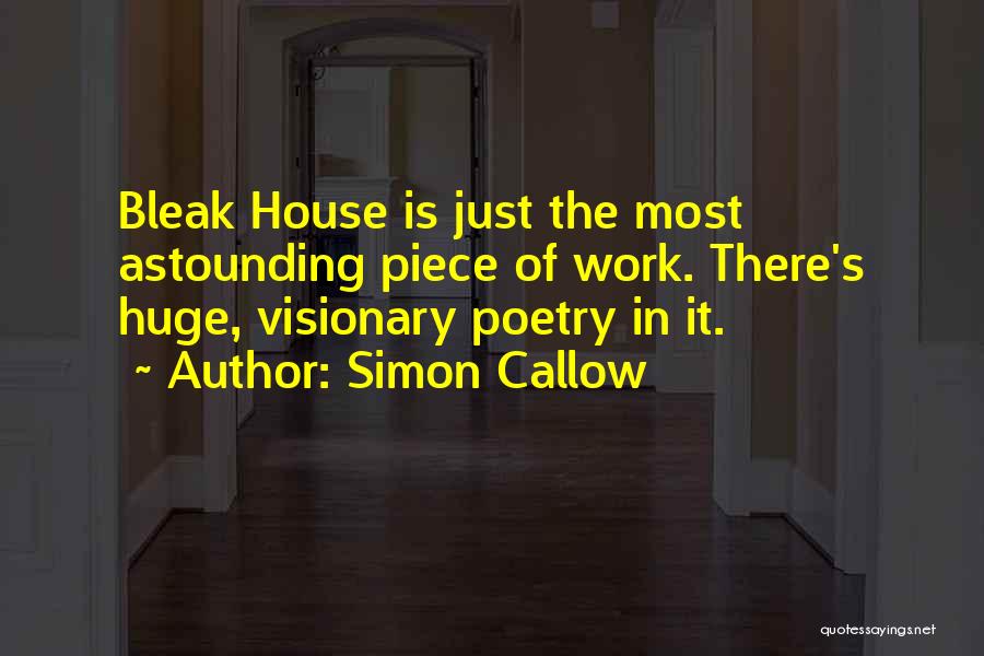 Simon Callow Quotes: Bleak House Is Just The Most Astounding Piece Of Work. There's Huge, Visionary Poetry In It.