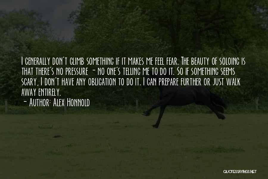 Alex Honnold Quotes: I Generally Don't Climb Something If It Makes Me Feel Fear. The Beauty Of Soloing Is That There's No Pressure