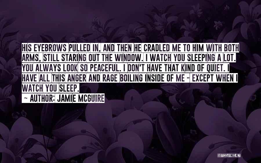 Jamie McGuire Quotes: His Eyebrows Pulled In, And Then He Cradled Me To Him With Both Arms, Still Staring Out The Window. I