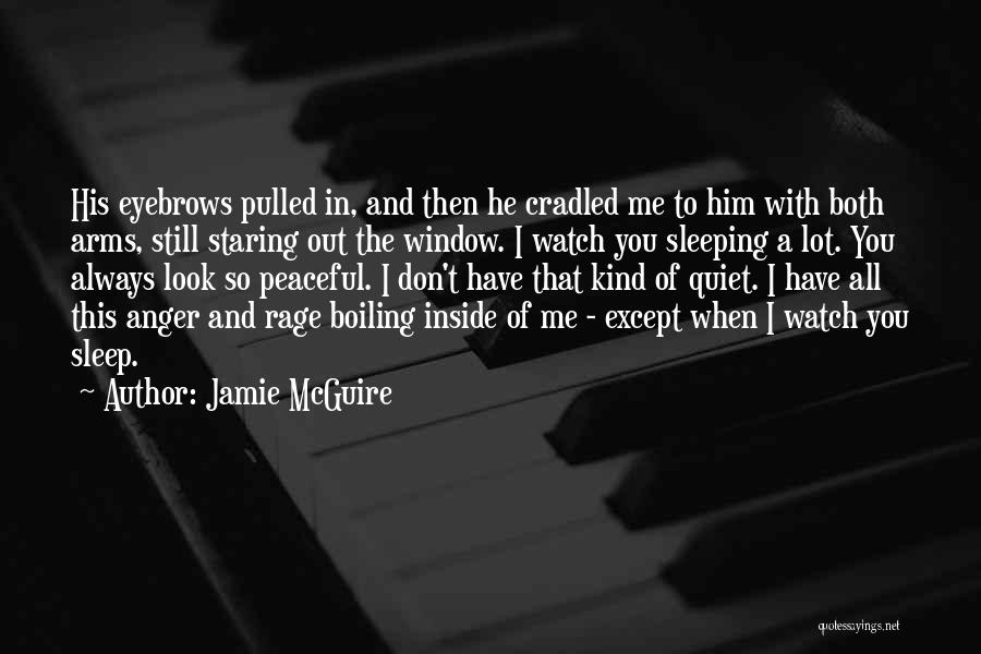 Jamie McGuire Quotes: His Eyebrows Pulled In, And Then He Cradled Me To Him With Both Arms, Still Staring Out The Window. I