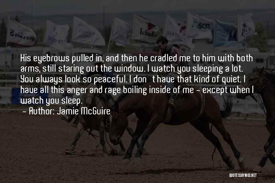 Jamie McGuire Quotes: His Eyebrows Pulled In, And Then He Cradled Me To Him With Both Arms, Still Staring Out The Window. I