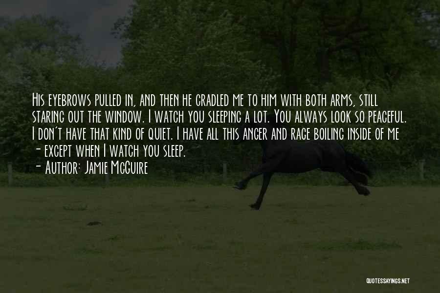 Jamie McGuire Quotes: His Eyebrows Pulled In, And Then He Cradled Me To Him With Both Arms, Still Staring Out The Window. I