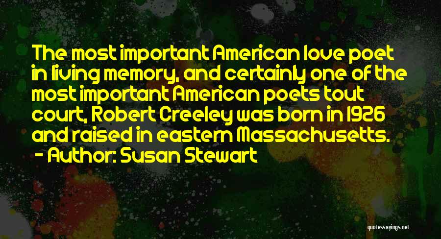 Susan Stewart Quotes: The Most Important American Love Poet In Living Memory, And Certainly One Of The Most Important American Poets Tout Court,