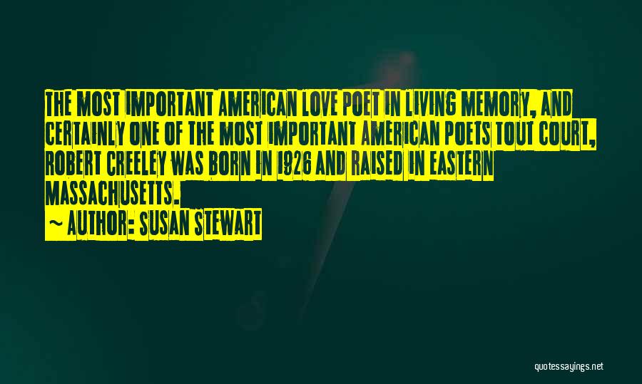 Susan Stewart Quotes: The Most Important American Love Poet In Living Memory, And Certainly One Of The Most Important American Poets Tout Court,