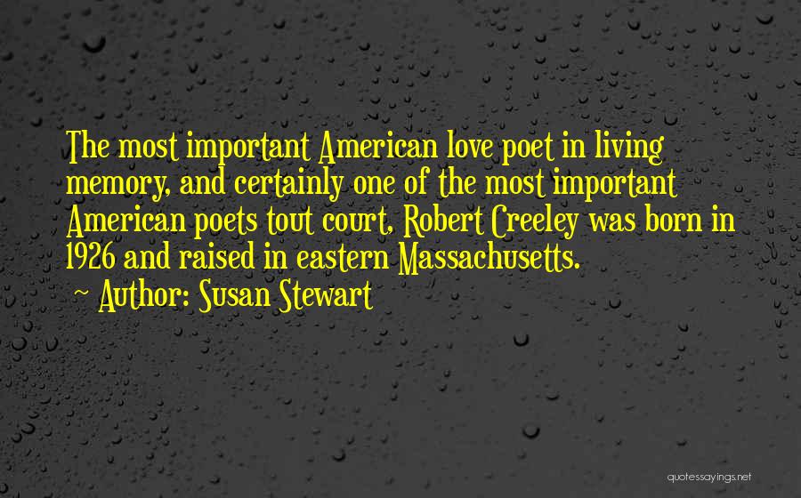 Susan Stewart Quotes: The Most Important American Love Poet In Living Memory, And Certainly One Of The Most Important American Poets Tout Court,