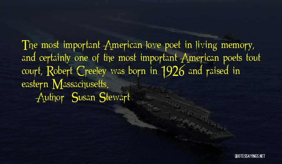 Susan Stewart Quotes: The Most Important American Love Poet In Living Memory, And Certainly One Of The Most Important American Poets Tout Court,