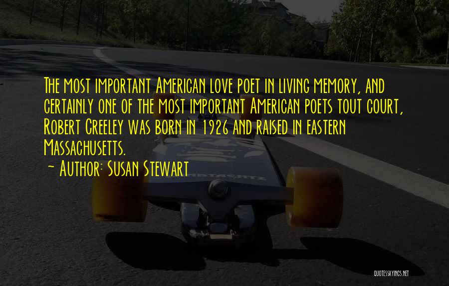 Susan Stewart Quotes: The Most Important American Love Poet In Living Memory, And Certainly One Of The Most Important American Poets Tout Court,