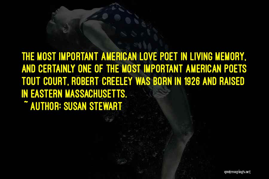 Susan Stewart Quotes: The Most Important American Love Poet In Living Memory, And Certainly One Of The Most Important American Poets Tout Court,