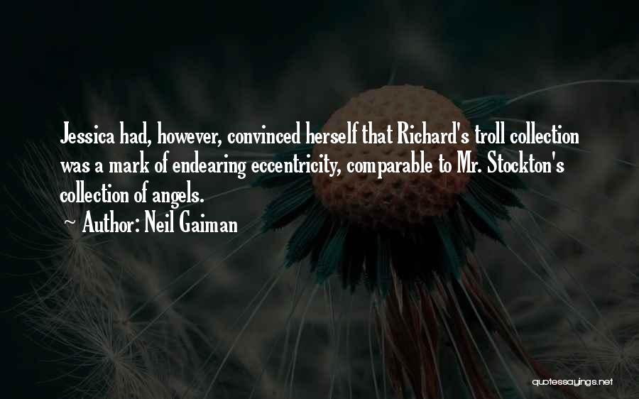 Neil Gaiman Quotes: Jessica Had, However, Convinced Herself That Richard's Troll Collection Was A Mark Of Endearing Eccentricity, Comparable To Mr. Stockton's Collection