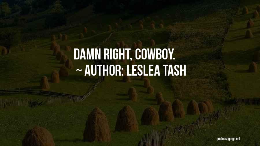 Leslea Tash Quotes: Damn Right, Cowboy.
