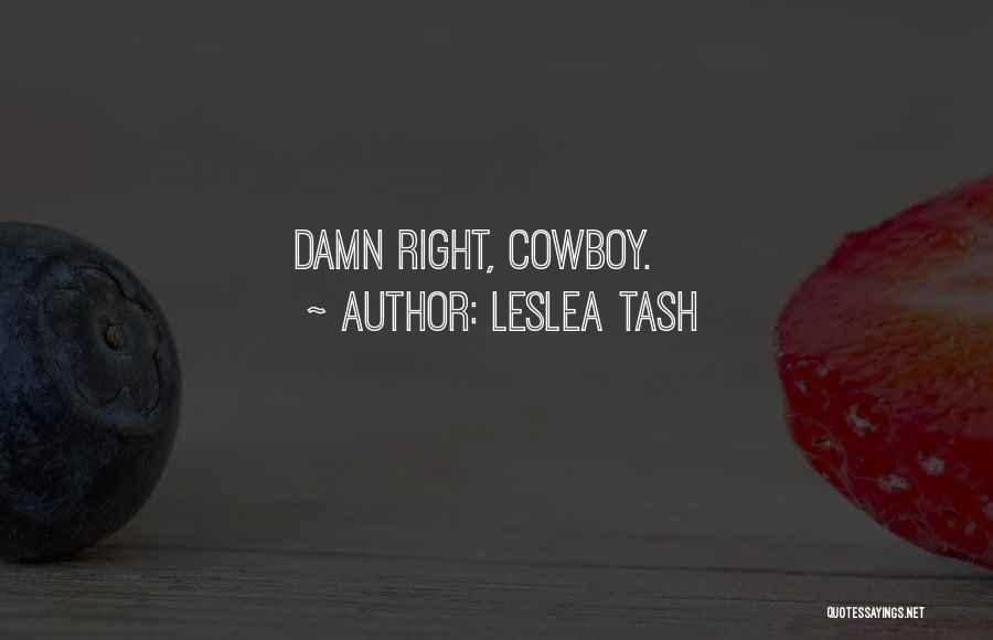 Leslea Tash Quotes: Damn Right, Cowboy.