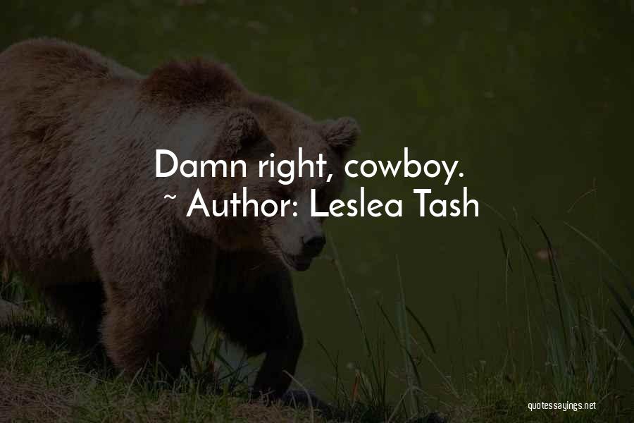 Leslea Tash Quotes: Damn Right, Cowboy.