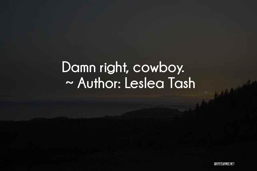 Leslea Tash Quotes: Damn Right, Cowboy.