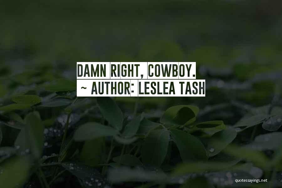 Leslea Tash Quotes: Damn Right, Cowboy.