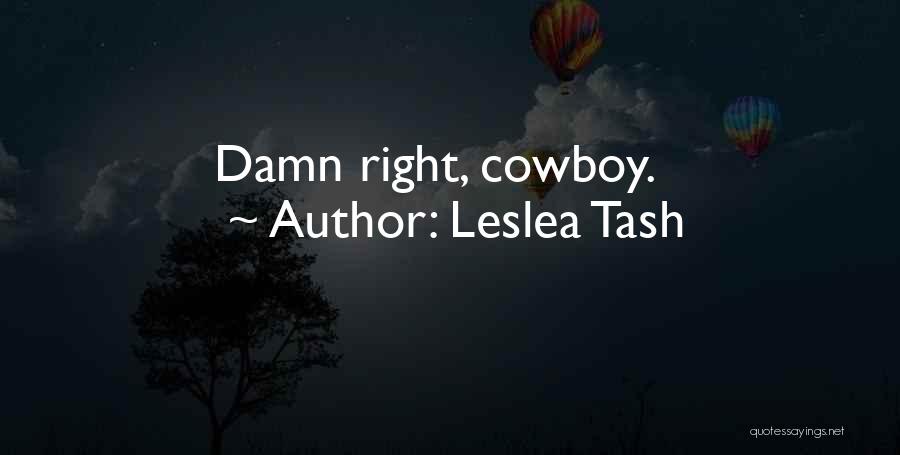 Leslea Tash Quotes: Damn Right, Cowboy.
