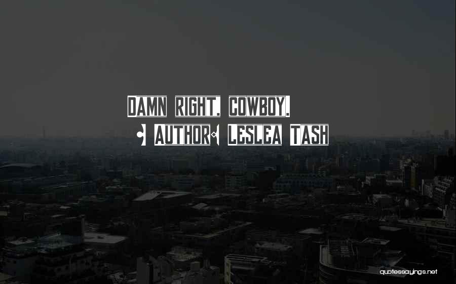 Leslea Tash Quotes: Damn Right, Cowboy.