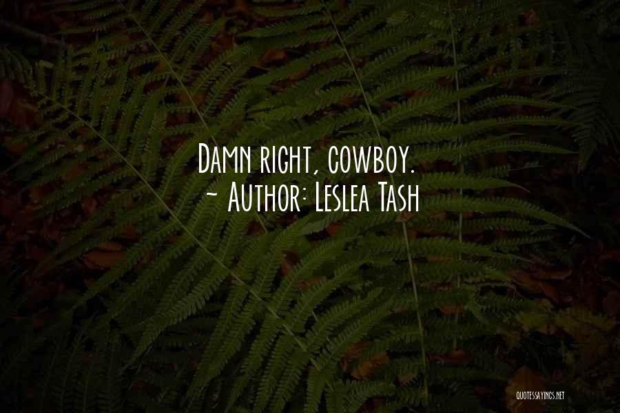 Leslea Tash Quotes: Damn Right, Cowboy.