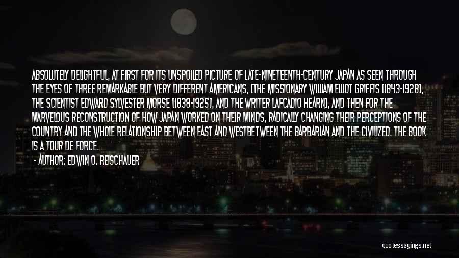 Edwin O. Reischauer Quotes: Absolutely Delightful, At First For Its Unspoiled Picture Of Late-nineteenth-century Japan As Seen Through The Eyes Of Three Remarkable But