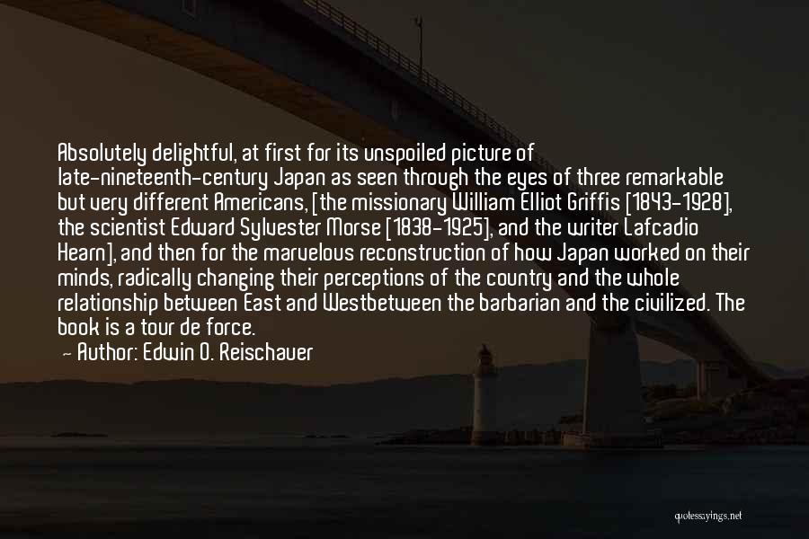 Edwin O. Reischauer Quotes: Absolutely Delightful, At First For Its Unspoiled Picture Of Late-nineteenth-century Japan As Seen Through The Eyes Of Three Remarkable But