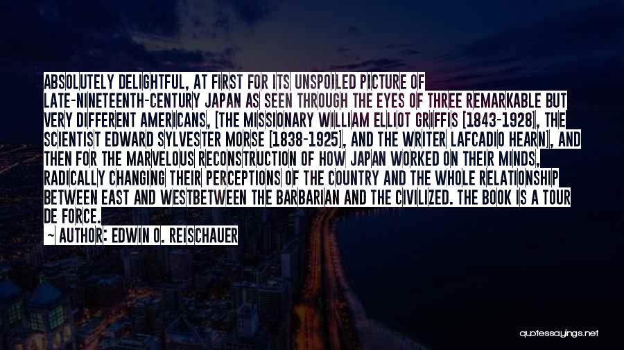 Edwin O. Reischauer Quotes: Absolutely Delightful, At First For Its Unspoiled Picture Of Late-nineteenth-century Japan As Seen Through The Eyes Of Three Remarkable But