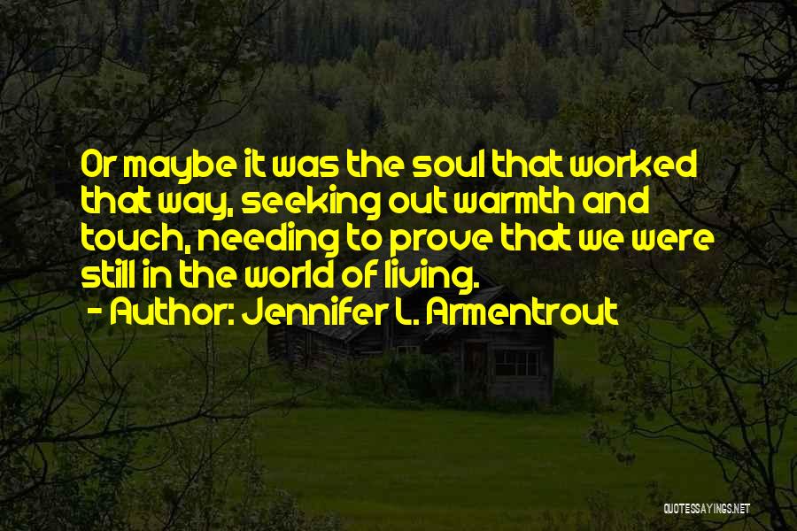 Jennifer L. Armentrout Quotes: Or Maybe It Was The Soul That Worked That Way, Seeking Out Warmth And Touch, Needing To Prove That We