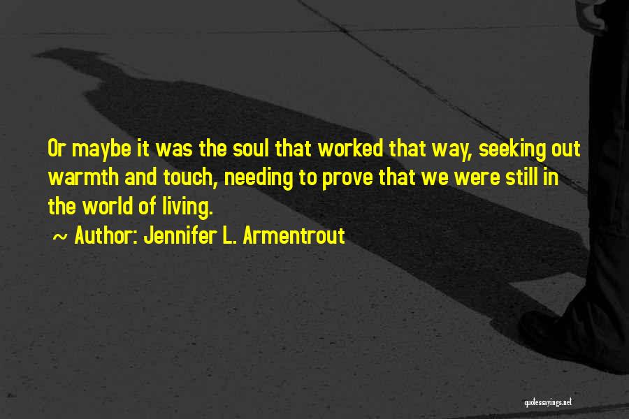 Jennifer L. Armentrout Quotes: Or Maybe It Was The Soul That Worked That Way, Seeking Out Warmth And Touch, Needing To Prove That We