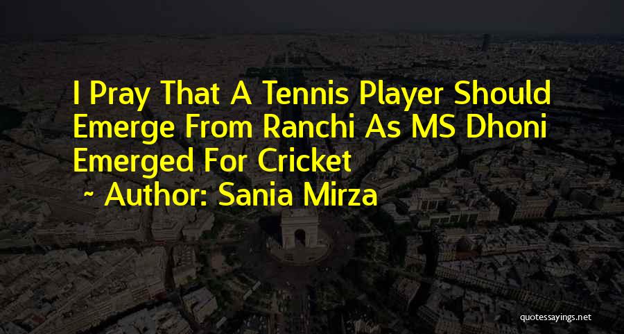 Sania Mirza Quotes: I Pray That A Tennis Player Should Emerge From Ranchi As Ms Dhoni Emerged For Cricket