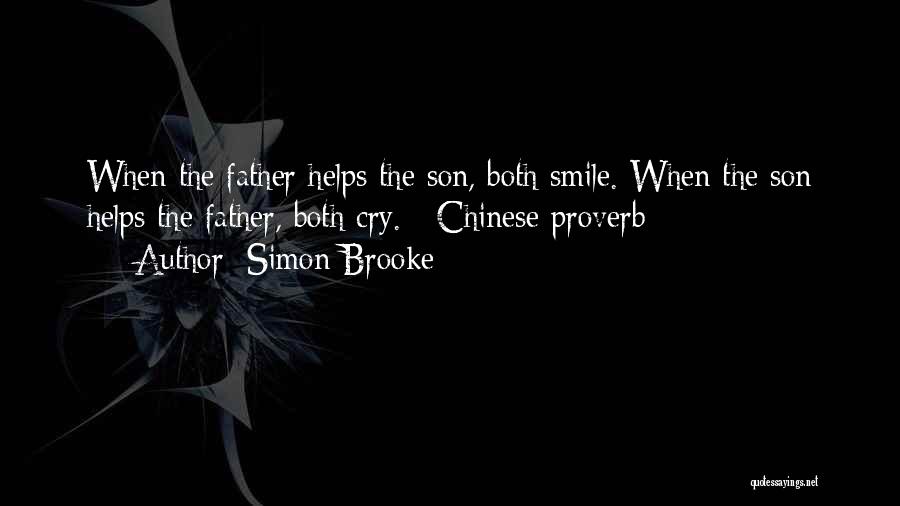Simon Brooke Quotes: When The Father Helps The Son, Both Smile. When The Son Helps The Father, Both Cry.~ Chinese Proverb