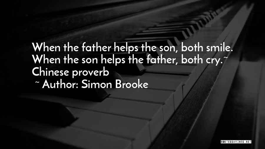 Simon Brooke Quotes: When The Father Helps The Son, Both Smile. When The Son Helps The Father, Both Cry.~ Chinese Proverb