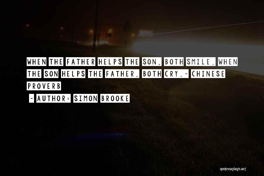 Simon Brooke Quotes: When The Father Helps The Son, Both Smile. When The Son Helps The Father, Both Cry.~ Chinese Proverb