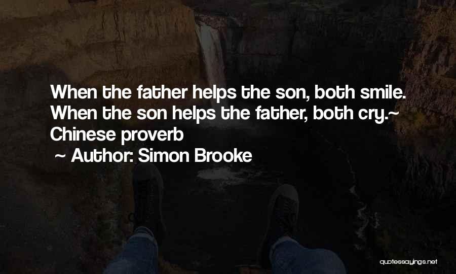 Simon Brooke Quotes: When The Father Helps The Son, Both Smile. When The Son Helps The Father, Both Cry.~ Chinese Proverb