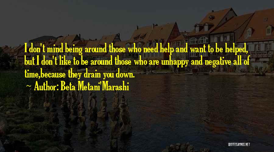 Beta Metani'Marashi Quotes: I Don't Mind Being Around Those Who Need Help And Want To Be Helped, But I Don't Like To Be