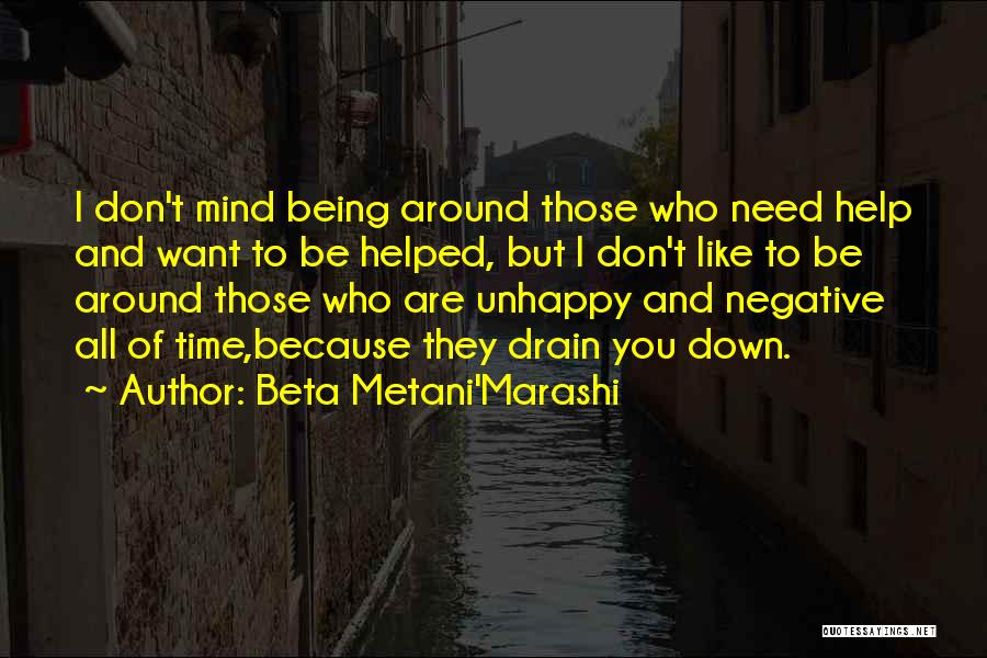 Beta Metani'Marashi Quotes: I Don't Mind Being Around Those Who Need Help And Want To Be Helped, But I Don't Like To Be