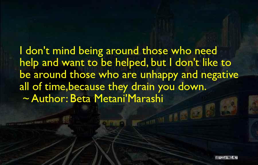 Beta Metani'Marashi Quotes: I Don't Mind Being Around Those Who Need Help And Want To Be Helped, But I Don't Like To Be