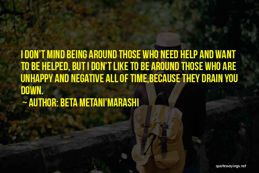 Beta Metani'Marashi Quotes: I Don't Mind Being Around Those Who Need Help And Want To Be Helped, But I Don't Like To Be