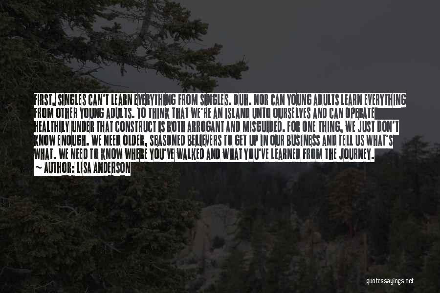 Lisa Anderson Quotes: First, Singles Can't Learn Everything From Singles. Duh. Nor Can Young Adults Learn Everything From Other Young Adults. To Think