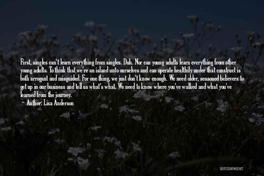 Lisa Anderson Quotes: First, Singles Can't Learn Everything From Singles. Duh. Nor Can Young Adults Learn Everything From Other Young Adults. To Think