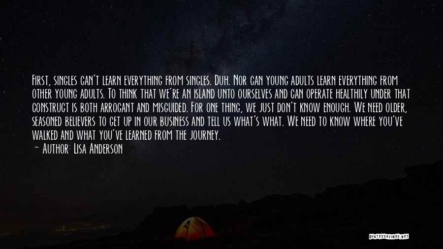 Lisa Anderson Quotes: First, Singles Can't Learn Everything From Singles. Duh. Nor Can Young Adults Learn Everything From Other Young Adults. To Think