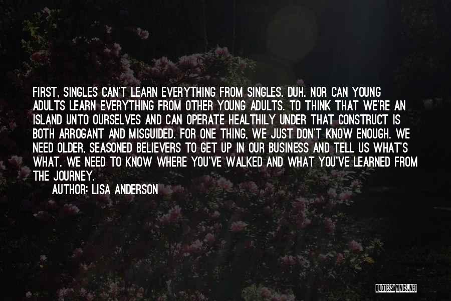 Lisa Anderson Quotes: First, Singles Can't Learn Everything From Singles. Duh. Nor Can Young Adults Learn Everything From Other Young Adults. To Think