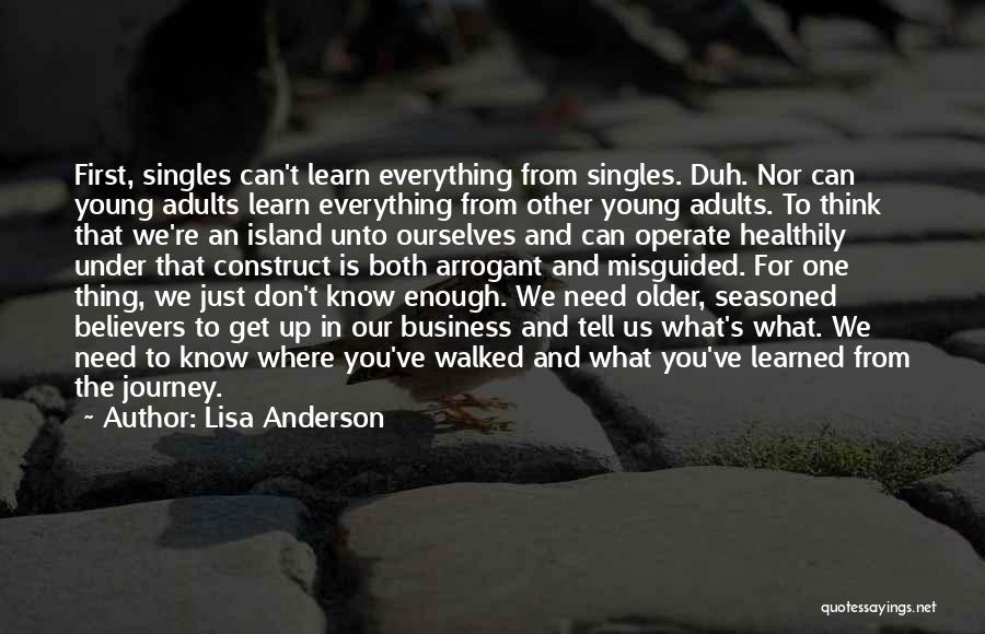 Lisa Anderson Quotes: First, Singles Can't Learn Everything From Singles. Duh. Nor Can Young Adults Learn Everything From Other Young Adults. To Think