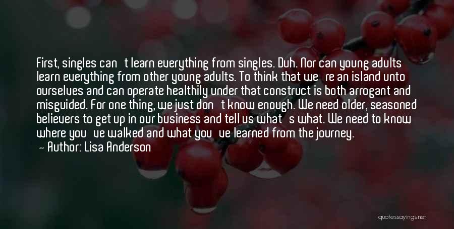 Lisa Anderson Quotes: First, Singles Can't Learn Everything From Singles. Duh. Nor Can Young Adults Learn Everything From Other Young Adults. To Think