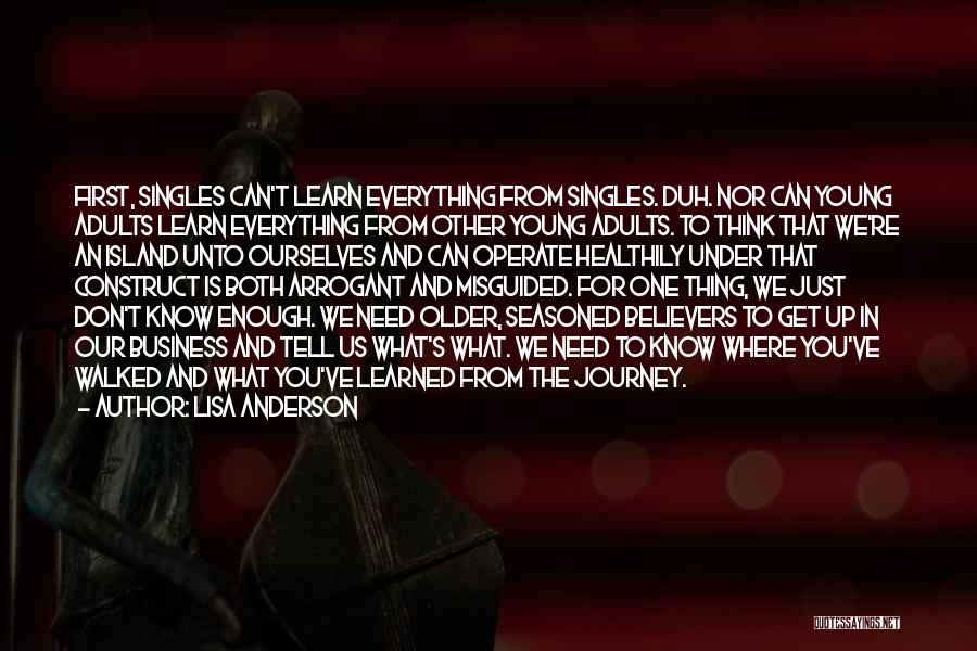 Lisa Anderson Quotes: First, Singles Can't Learn Everything From Singles. Duh. Nor Can Young Adults Learn Everything From Other Young Adults. To Think