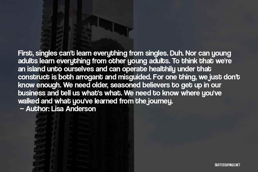 Lisa Anderson Quotes: First, Singles Can't Learn Everything From Singles. Duh. Nor Can Young Adults Learn Everything From Other Young Adults. To Think