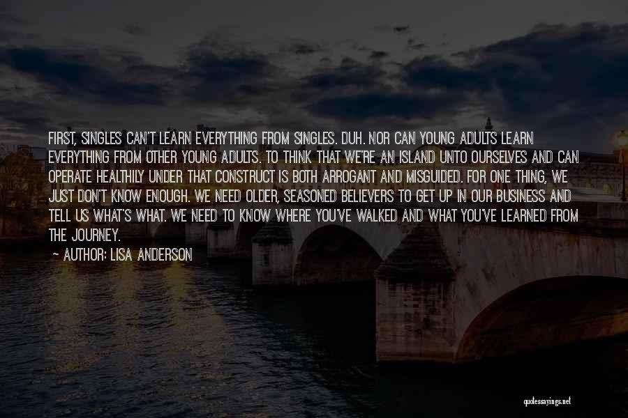 Lisa Anderson Quotes: First, Singles Can't Learn Everything From Singles. Duh. Nor Can Young Adults Learn Everything From Other Young Adults. To Think