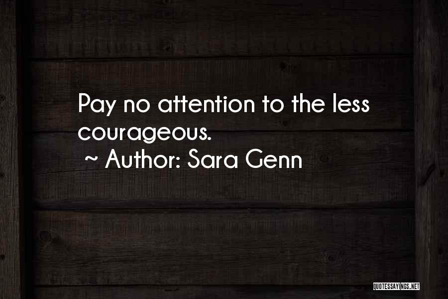 Sara Genn Quotes: Pay No Attention To The Less Courageous.