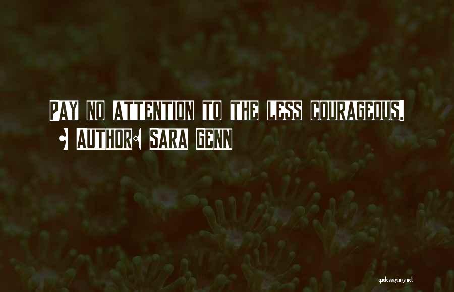 Sara Genn Quotes: Pay No Attention To The Less Courageous.