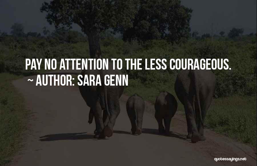 Sara Genn Quotes: Pay No Attention To The Less Courageous.