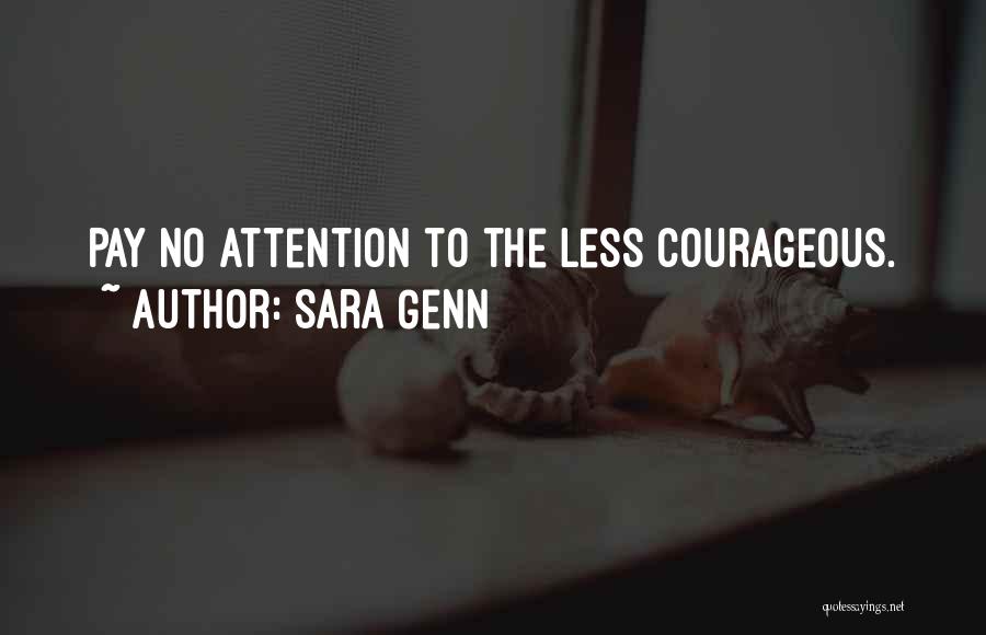 Sara Genn Quotes: Pay No Attention To The Less Courageous.