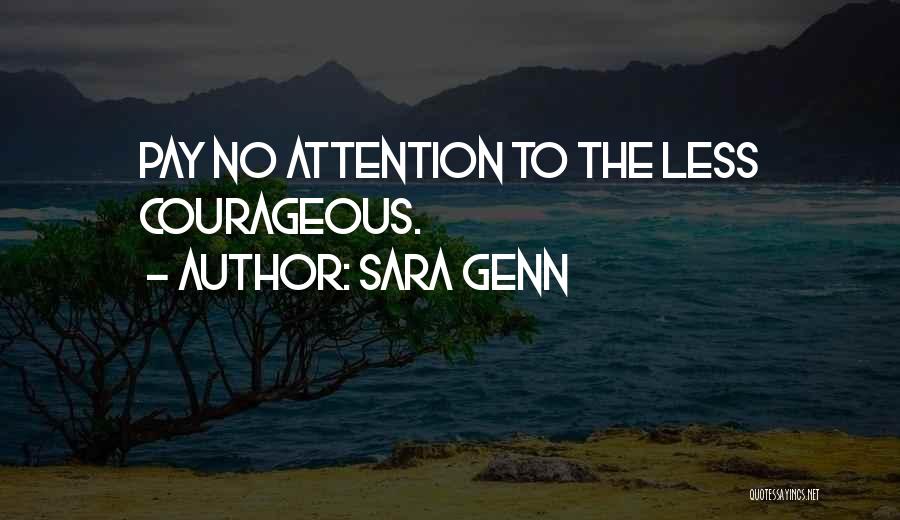 Sara Genn Quotes: Pay No Attention To The Less Courageous.